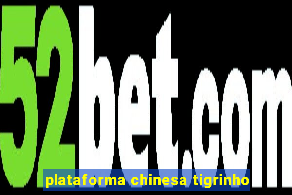 plataforma chinesa tigrinho